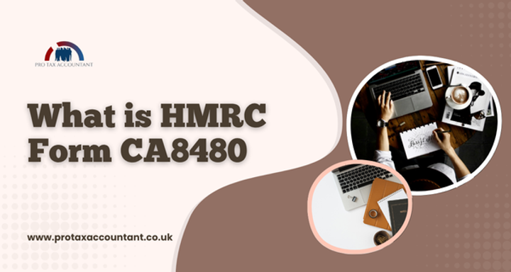 HMRC Form CA8480 Explained: Guide for UK Taxpayers & Businesses Working Abroad