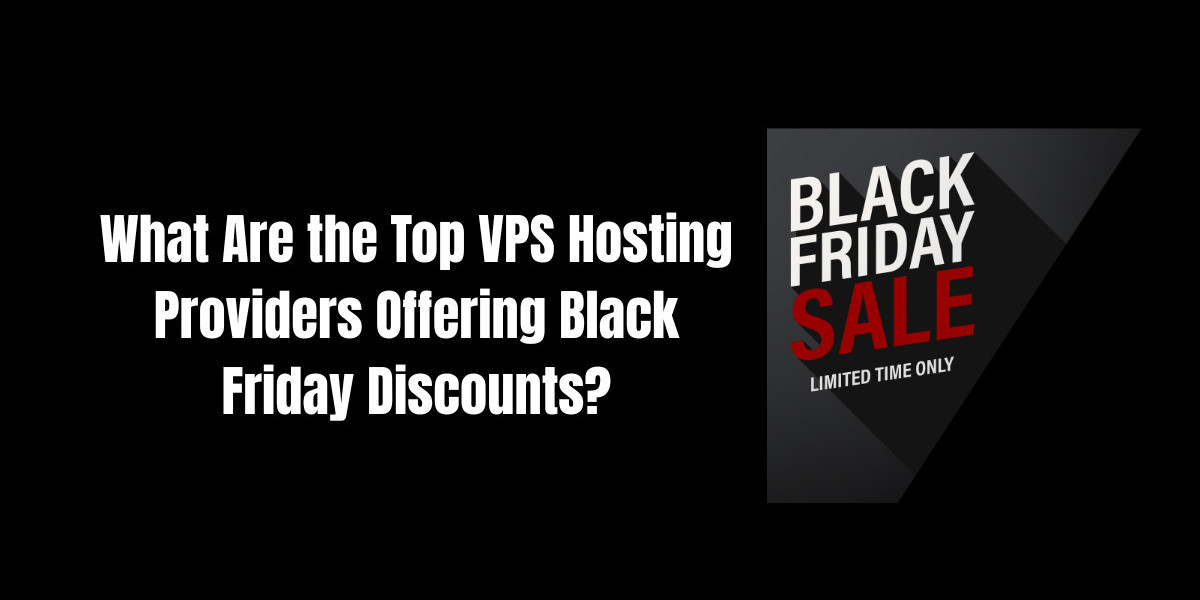 What Are the Top VPS Hosting Providers Offering Black Friday Discounts?