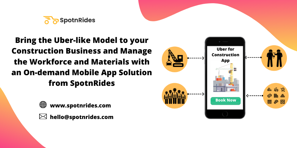 Bring the Uber-like Model to your Construction Business and Manage the Workforce and Materials with an On-demand Mobile App Solution from SpotnRides - SpotnRides - AI Powered Taxi Booking App