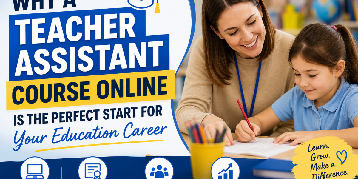 Why a Teacher Assistant Course Online Is the Perfect Start for Your Education Career